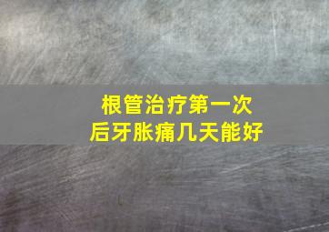 根管治疗第一次后牙胀痛几天能好