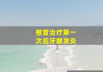 根管治疗第一次后牙龈发炎