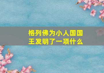 格列佛为小人国国王发明了一项什么