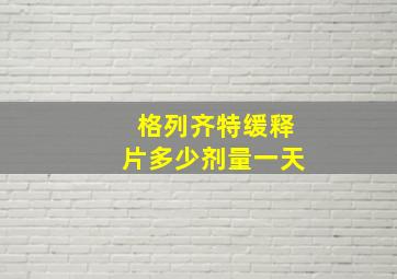 格列齐特缓释片多少剂量一天