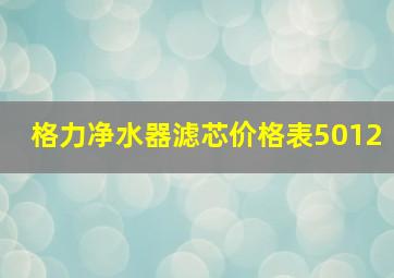 格力净水器滤芯价格表5012