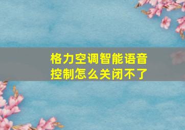 格力空调智能语音控制怎么关闭不了