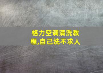 格力空调清洗教程,自己洗不求人