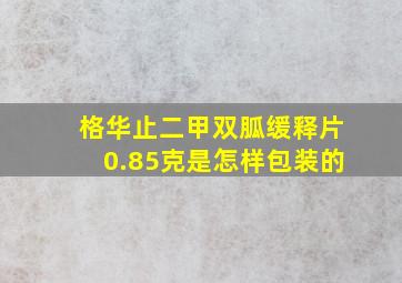 格华止二甲双胍缓释片0.85克是怎样包装的