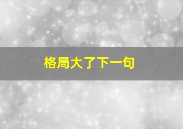 格局大了下一句