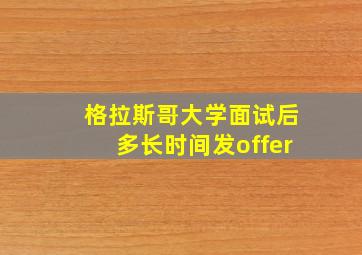 格拉斯哥大学面试后多长时间发offer