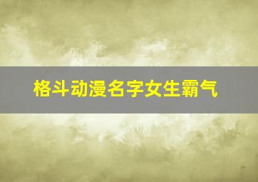 格斗动漫名字女生霸气