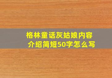 格林童话灰姑娘内容介绍简短50字怎么写