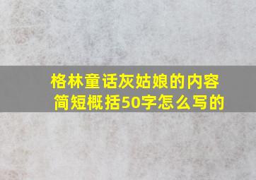 格林童话灰姑娘的内容简短概括50字怎么写的