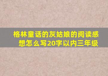 格林童话的灰姑娘的阅读感想怎么写20字以内三年级