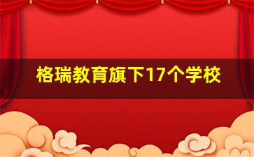 格瑞教育旗下17个学校