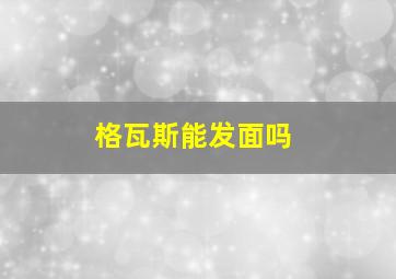 格瓦斯能发面吗