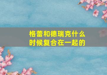 格蕾和德瑞克什么时候复合在一起的