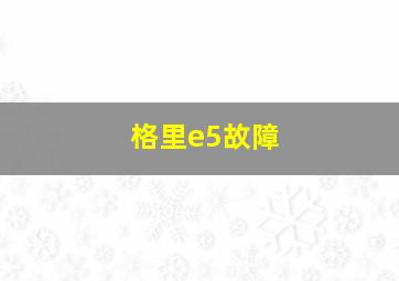 格里e5故障