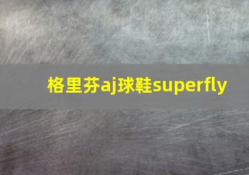 格里芬aj球鞋superfly