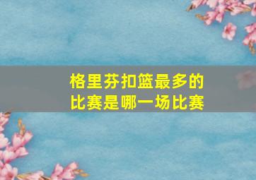 格里芬扣篮最多的比赛是哪一场比赛