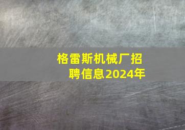 格雷斯机械厂招聘信息2024年