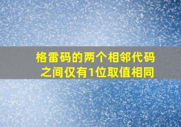 格雷码的两个相邻代码之间仅有1位取值相同