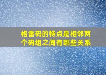 格雷码的特点是相邻两个码组之间有哪些关系