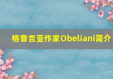 格鲁吉亚作家Obeliani简介