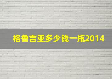 格鲁吉亚多少钱一瓶2014