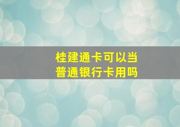 桂建通卡可以当普通银行卡用吗