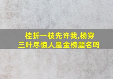 桂折一枝先许我,杨穿三叶尽惊人是金榜题名吗