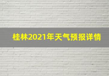 桂林2021年天气预报详情