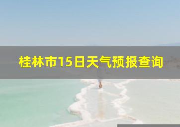 桂林市15日天气预报查询