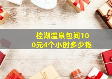 桂湖温泉包间100元4个小时多少钱