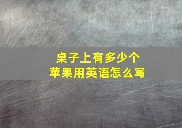 桌子上有多少个苹果用英语怎么写