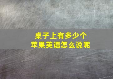 桌子上有多少个苹果英语怎么说呢