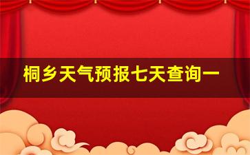 桐乡天气预报七天查询一