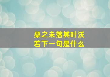 桑之未落其叶沃若下一句是什么