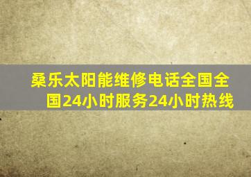 桑乐太阳能维修电话全国全国24小时服务24小时热线