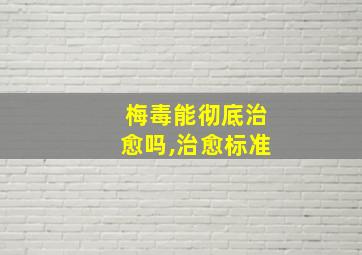 梅毒能彻底治愈吗,治愈标准