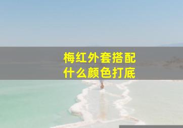 梅红外套搭配什么颜色打底