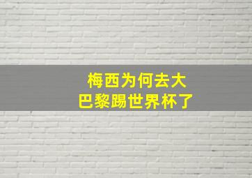 梅西为何去大巴黎踢世界杯了