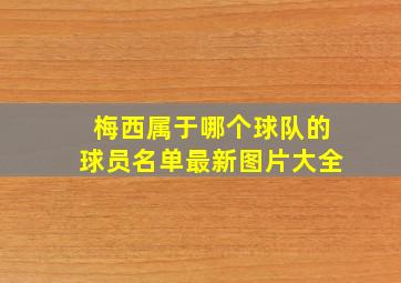 梅西属于哪个球队的球员名单最新图片大全