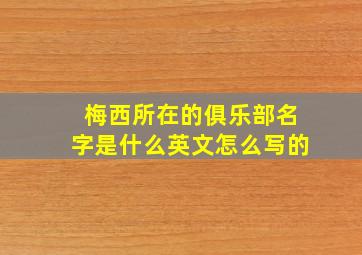 梅西所在的俱乐部名字是什么英文怎么写的