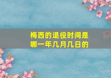 梅西的退役时间是哪一年几月几日的