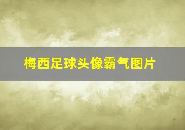 梅西足球头像霸气图片