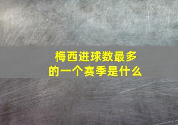 梅西进球数最多的一个赛季是什么