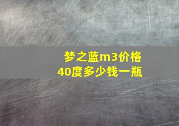 梦之蓝m3价格40度多少钱一瓶