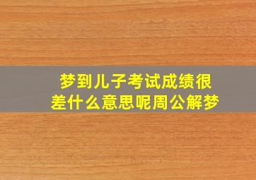 梦到儿子考试成绩很差什么意思呢周公解梦