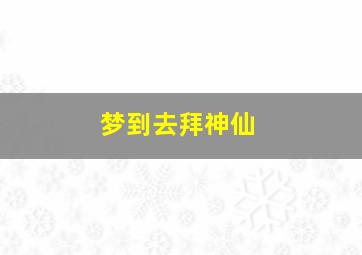 梦到去拜神仙