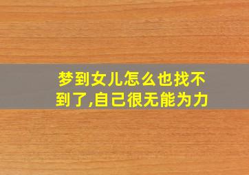 梦到女儿怎么也找不到了,自己很无能为力