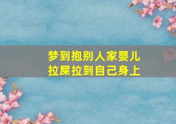 梦到抱别人家婴儿拉屎拉到自己身上