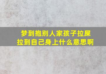 梦到抱别人家孩子拉屎拉到自己身上什么意思啊