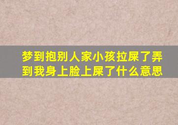 梦到抱别人家小孩拉屎了弄到我身上脸上屎了什么意思